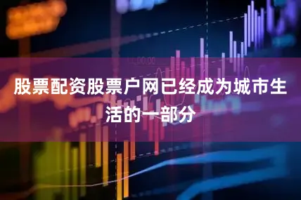 股票配资股票户网已经成为城市生活的一部分